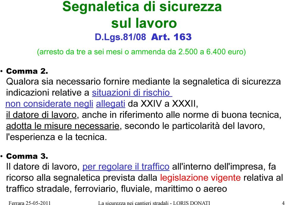 datore di lavoro, anche in riferimento alle norme di buona tecnica, adotta le misure necessarie, secondo le particolarità del lavoro, l'esperienza e la tecnica.