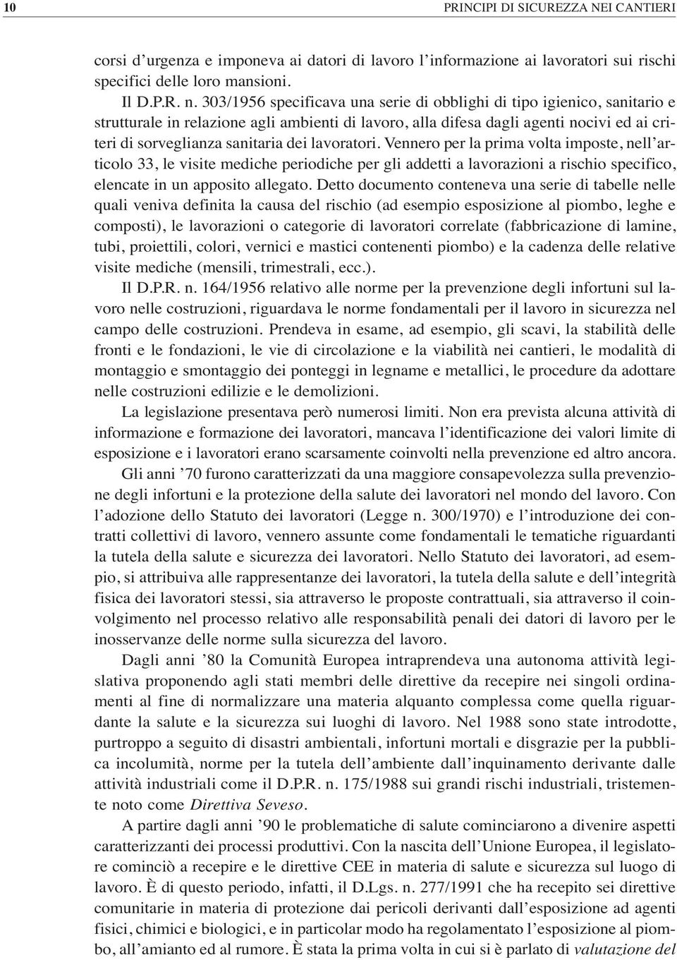 lavoratori. Vennero per la prima volta imposte, nell articolo 33, le visite mediche periodiche per gli addetti a lavorazioni a rischio specifico, elencate in un apposito allegato.