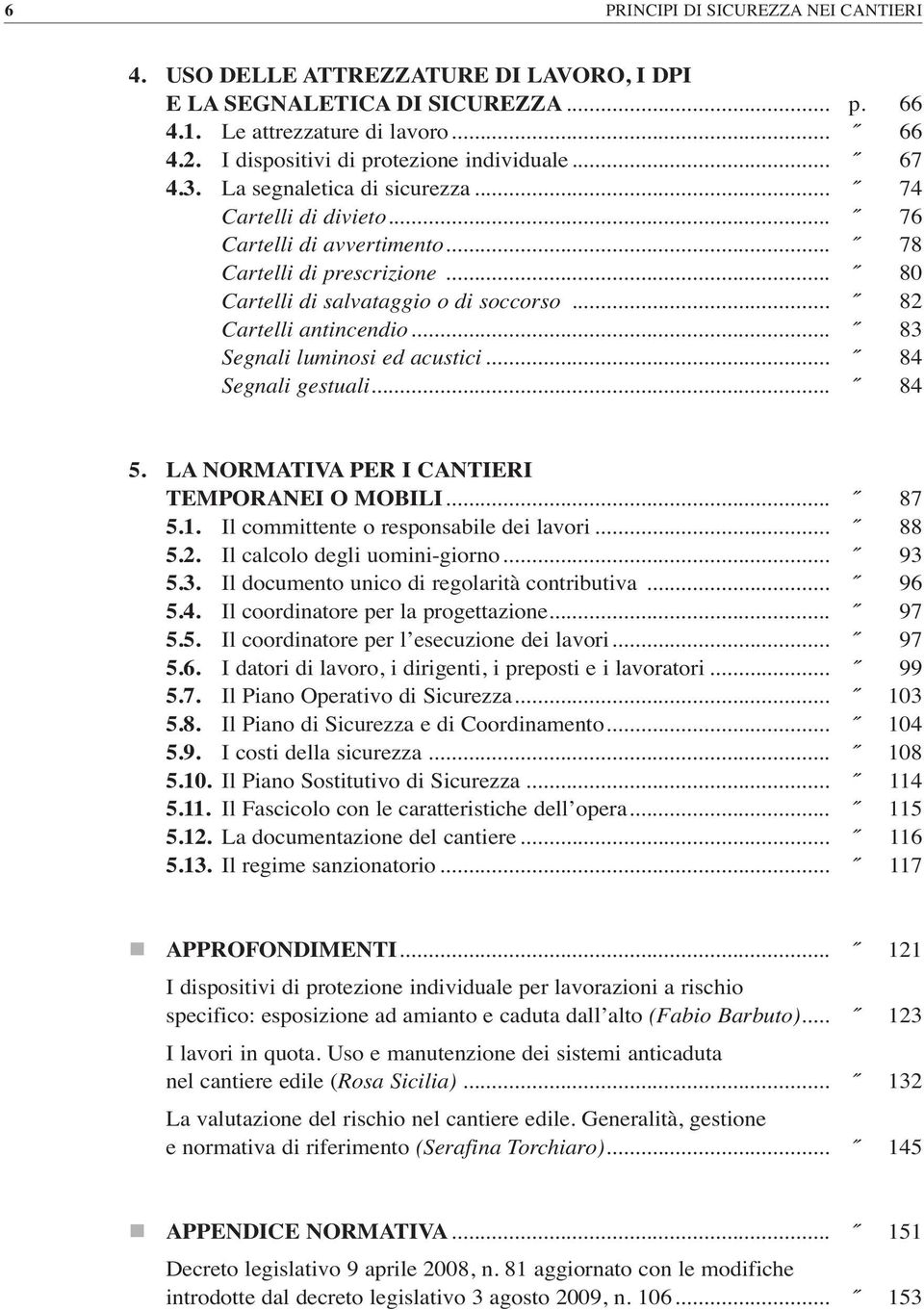 .. 80 Cartelli di salvataggio o di soccorso... 82 Cartelli antincendio... 83 Segnali luminosi ed acustici... 84 Segnali gestuali... 84 5. LA NORMATIVA PER I CANTIERI TEMPORANEI O MOBILI... 87 5.1.