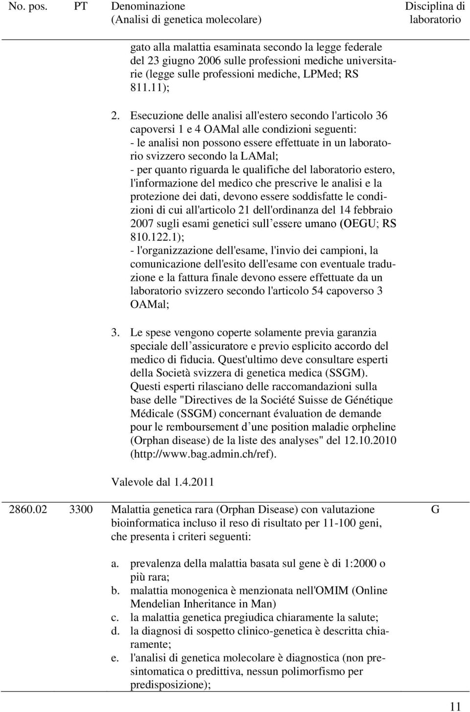 riguarda le qualifiche del estero, l'informazione del medico che prescrive le analisi e la protezione dei dati, devono essere soddisfatte le condizioni di cui all'articolo 21 dell'ordinanza del 14