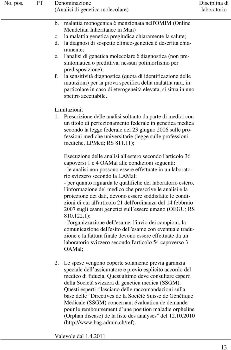 la sensitività diagnostica (quota di identificazione delle mutazioni) per la prova specifica della malattia rara, in particolare in caso di eterogeneità elevata, si situa in uno spettro accettabile.