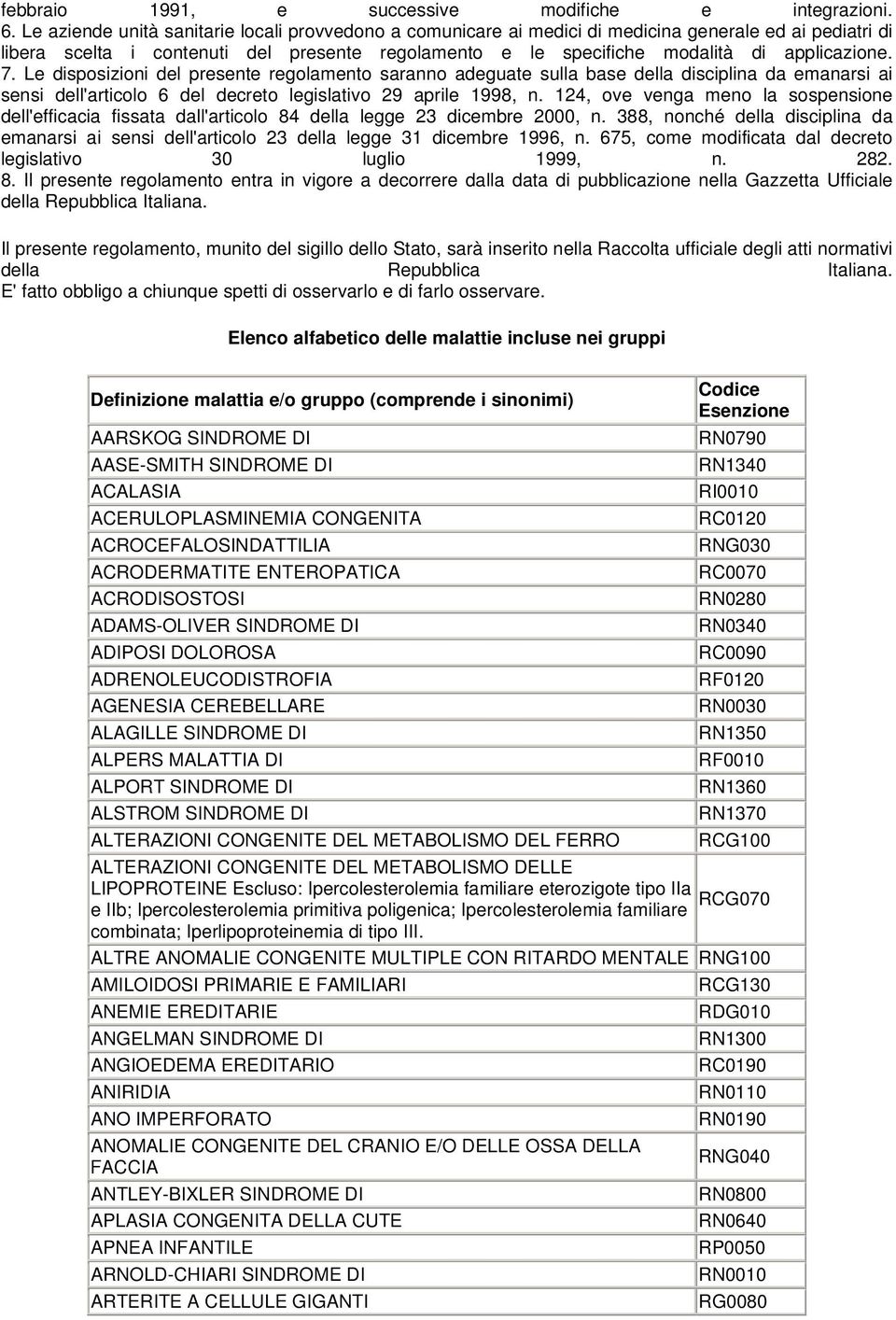 7. Le disposizioni del presente regolamento saranno adeguate sulla base della disciplina da emanarsi ai sensi dell'articolo 6 del decreto legislativo 29 aprile 1998, n.