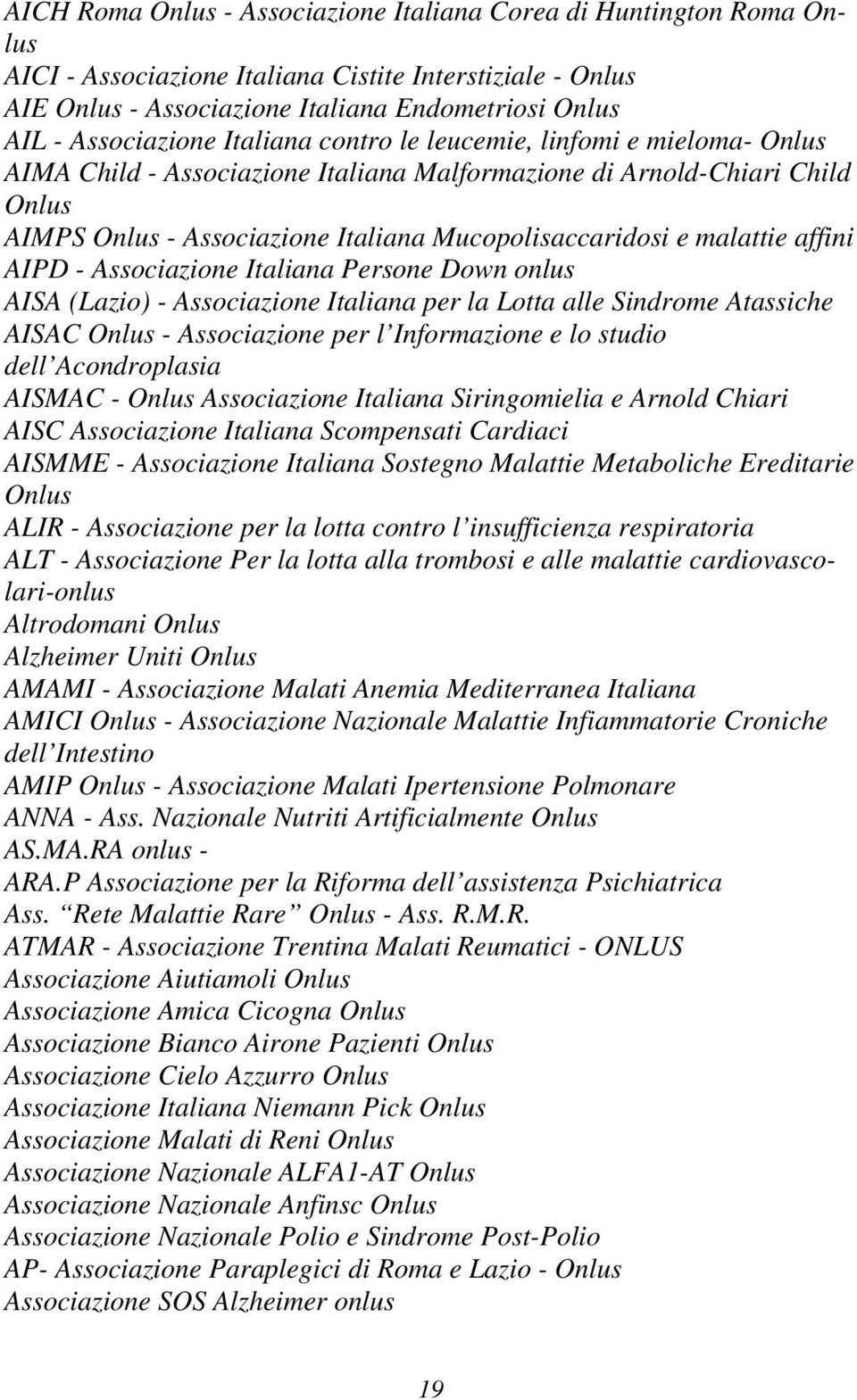 Mucopolisaccaridosi e malattie affini AIPD - Associazione Italiana Persone Down onlus AISA (Lazio) - Associazione Italiana per la Lotta alle Sindrome Atassiche AISAC Onlus - Associazione per l