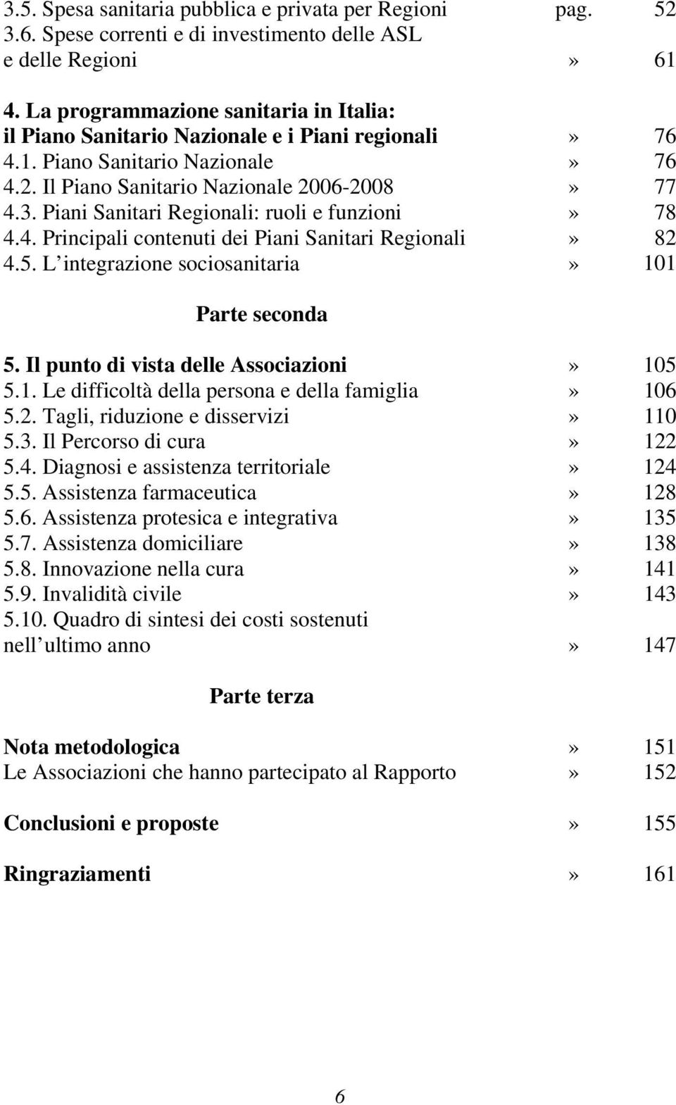 Piani Sanitari Regionali: ruoli e funzioni 4.4. Principali contenuti dei Piani Sanitari Regionali 4.5. L integrazione sociosanitaria Parte seconda pag. 52 61 76 76 77 78 82 101 5.