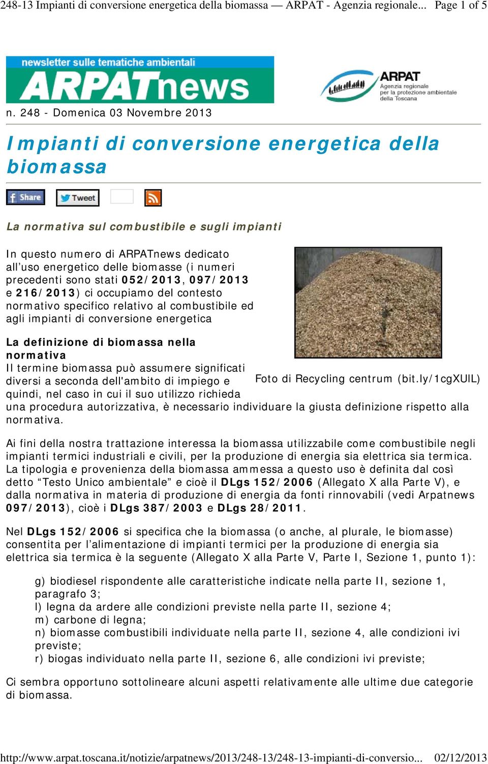 biomasse (i numeri precedenti sono stati 052/2013, 097/2013 e 216/2013) ci occupiamo del contesto normativo specifico relativo al combustibile ed agli impianti di conversione energetica La