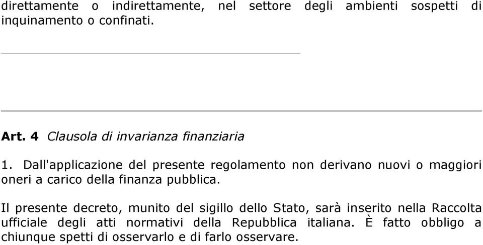 Dall'applicazione del presente regolamento non derivano nuovi o maggiori oneri a carico della finanza pubblica.