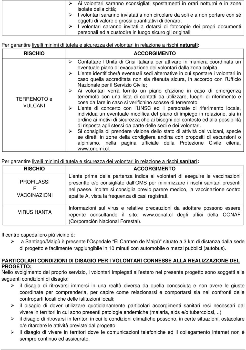 sicurezza dei volontari in relazione a rischi naturali: RISCHIO TERREMOTO e VULCANI ACCORGIMENTO Contattare l Unità di Crisi italiana per attivare in maniera coordinata un eventuale piano di