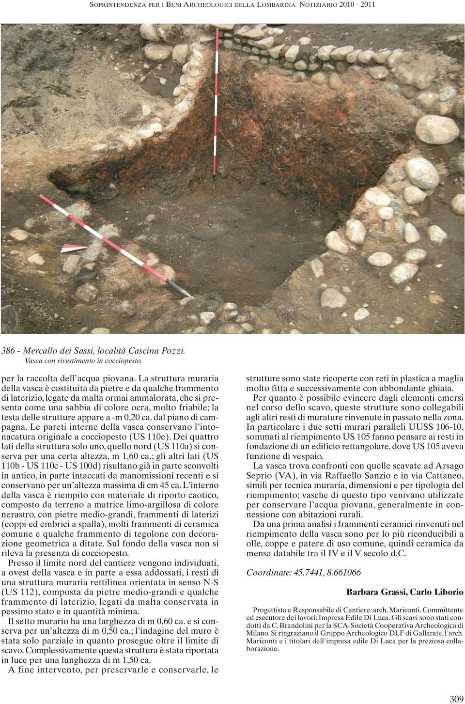 delle strutture appare a -m 0,20 ca. dal piano di campagna. Le pareti interne della vasca conservano l intonacatura originale a cocciopesto (US 110e).