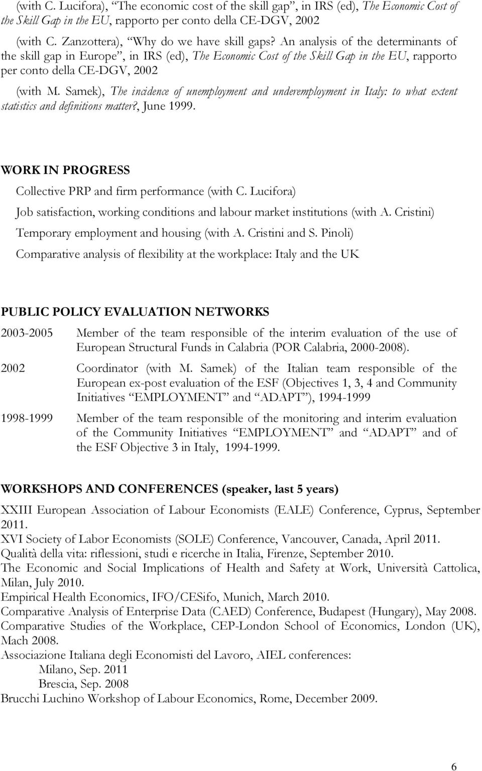 An analysis of the determinants of the skill gap in Europe, in IRS (ed), The Economic Cost of the Skill Gap in the EU, rapporto per conto della CE-DGV, 2002 (with M.