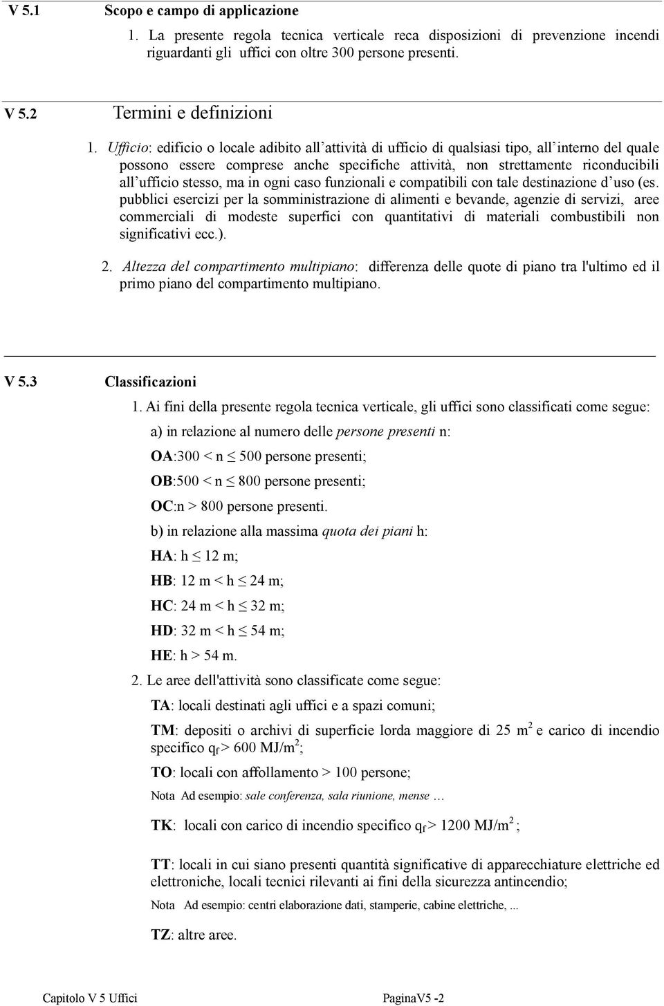 Ufficio: edificio o locale adibito all attività di ufficio di qualsiasi tipo, all interno del quale possono essere comprese anche specifiche attività, non strettamente riconducibili all ufficio