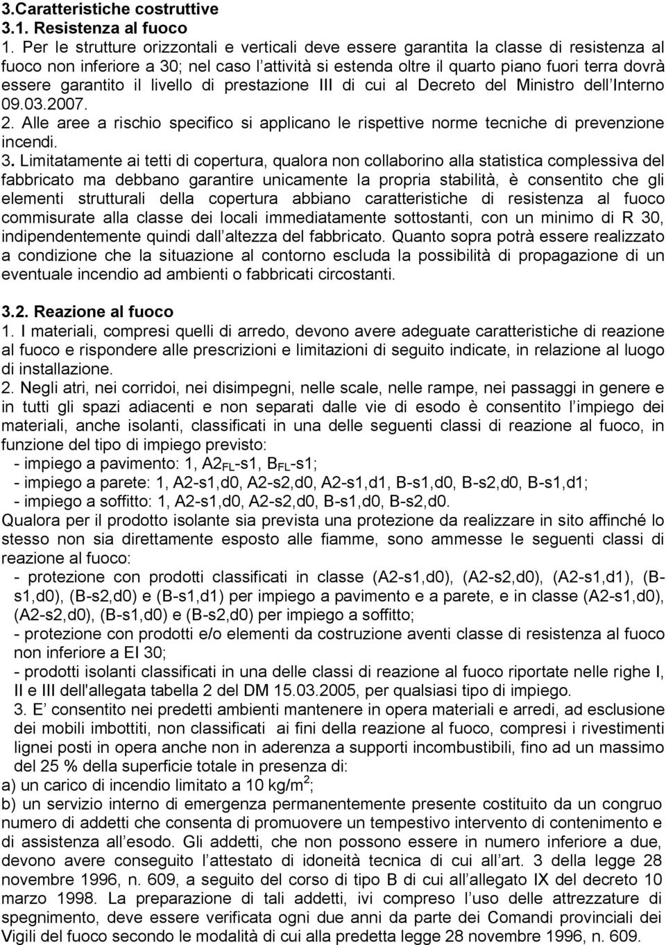 garantito il livello di prestazione III di cui al Decreto del Ministro dell Interno 09.03.2007. 2. Alle aree a rischio specifico si applicano le rispettive norme tecniche di prevenzione incendi. 3.