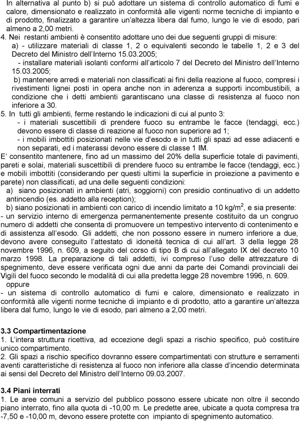 Nei restanti ambienti è consentito adottare uno dei due seguenti gruppi di misure: a) - utilizzare materiali di classe 1, 2 o equivalenti secondo le tabelle 1, 2 e 3 del Decreto del Ministro dell