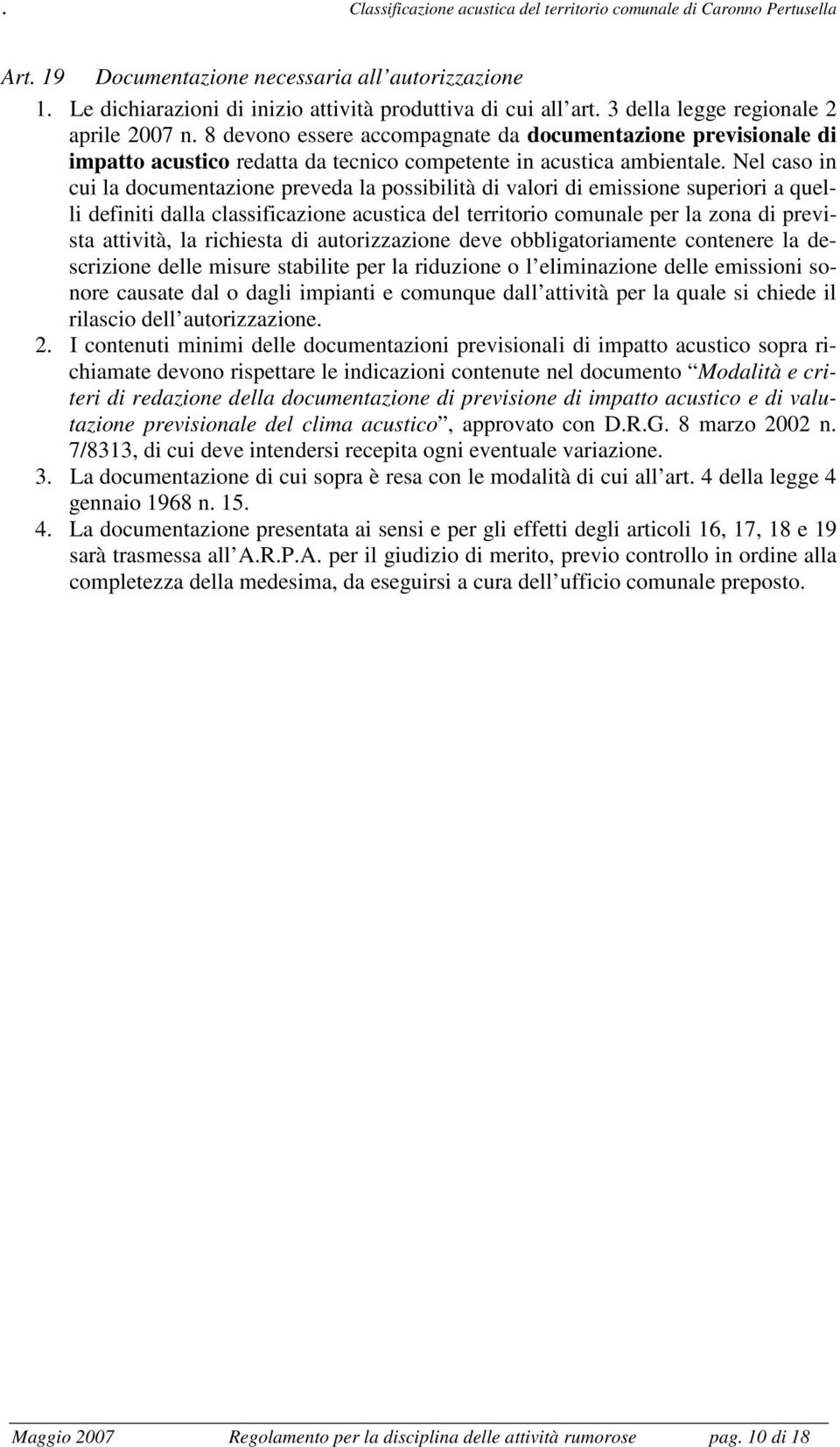 Nel caso in cui la documentazione preveda la possibilità di valori di emissione superiori a quelli definiti dalla classificazione acustica del territorio comunale per la zona di prevista attività, la