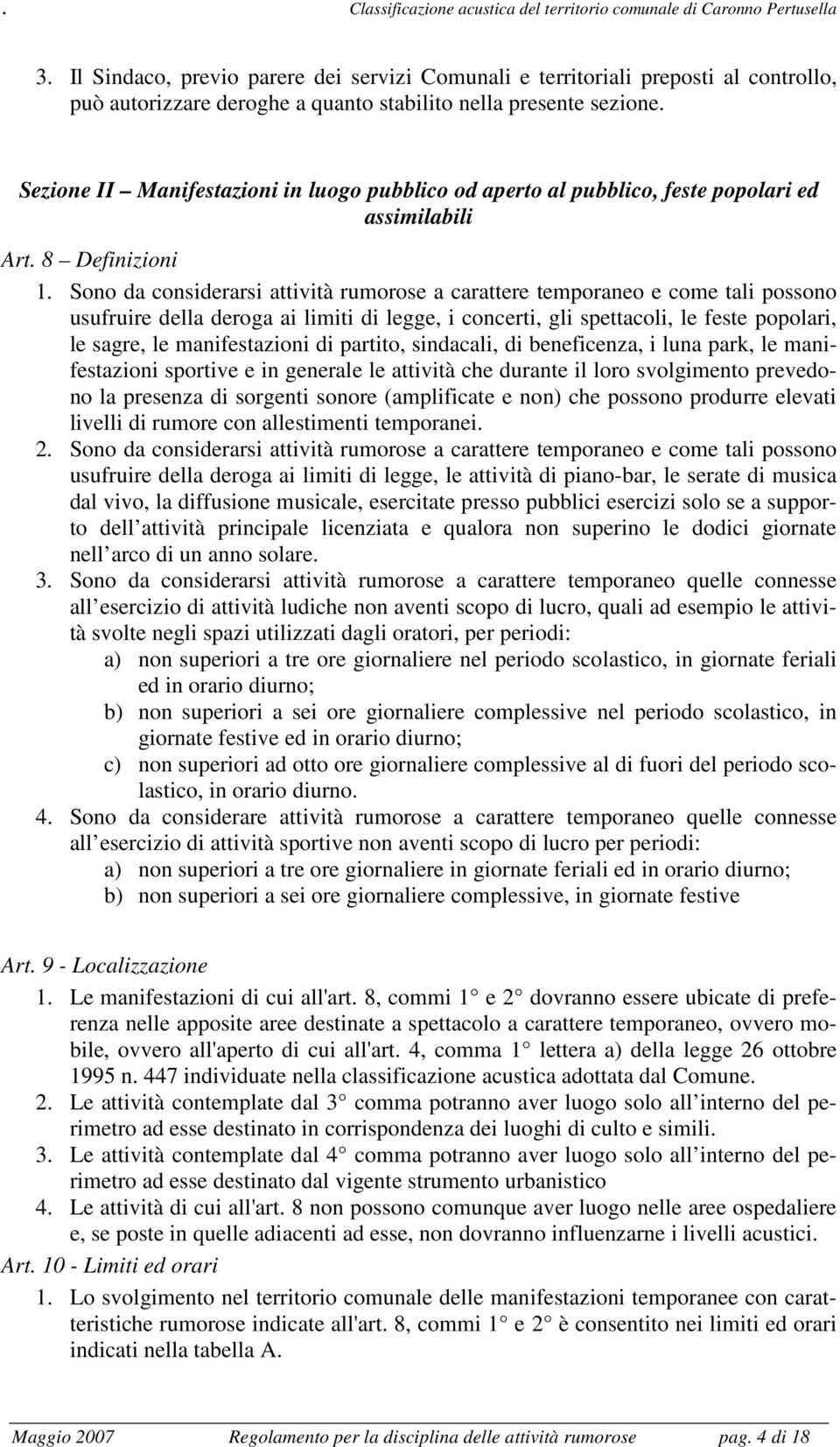 Sono da considerarsi attività rumorose a carattere temporaneo e come tali possono usufruire della deroga ai limiti di legge, i concerti, gli spettacoli, le feste popolari, le sagre, le manifestazioni