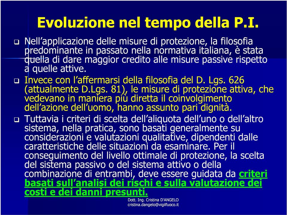 Invece con l affermarsi della filosofia del D. Lgs. 626 (attualmente D.Lgs. 81), le misure di protezione attiva, che vedevano in maniera più diretta il coinvolgimento dell azione dell uomo, hanno assunto pari dignità.