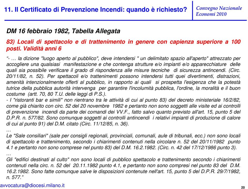 impianti e/o apparecchiature delle quali sia possibile verificare il grado di rispondenza alle misure tecniche di sicurezza antincendi. (Circ. 20/11/82, n. 52).