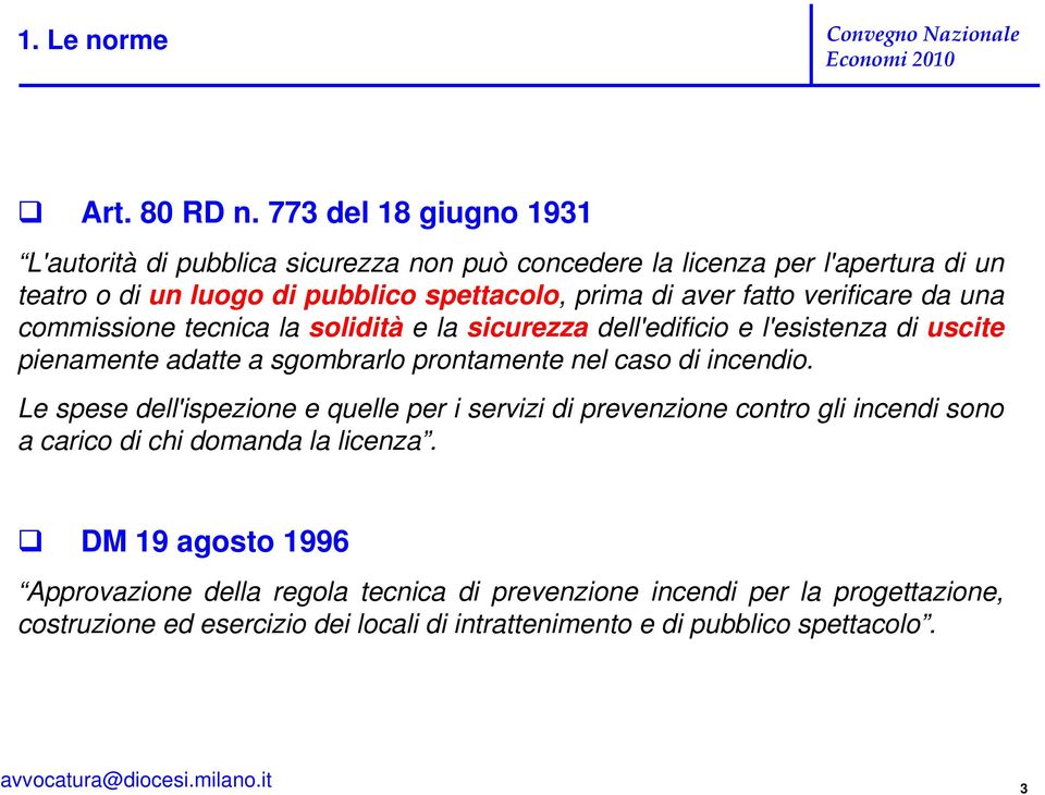 fatto verificare da una commissione tecnica la solidità e la sicurezza dell'edificio e l'esistenza di uscite pienamente adatte a sgombrarlo prontamente nel caso di