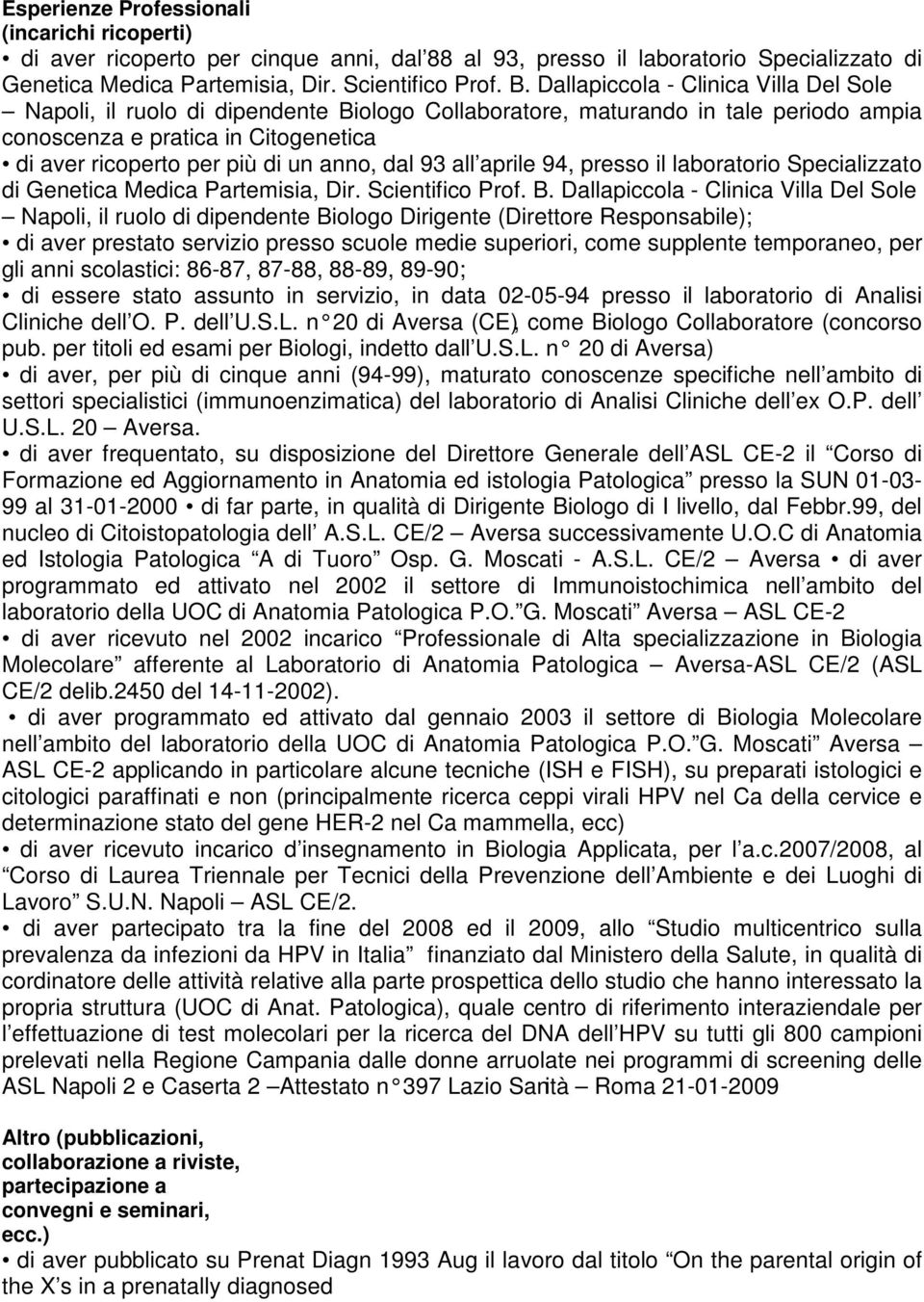 dal 93 all aprile 94, presso il laboratorio Specializzato di Genetica Medica Partemisia, Dir. Scientifico Prof. B.