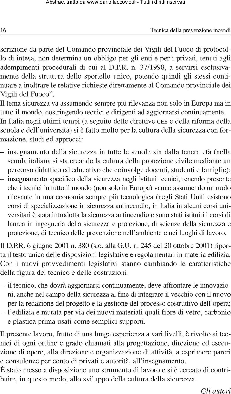 37/1998, a servirsi esclusivamente della struttura dello sportello unico, potendo quindi gli stessi continuare a inoltrare le relative richieste direttamente al Comando provinciale dei Vigili del