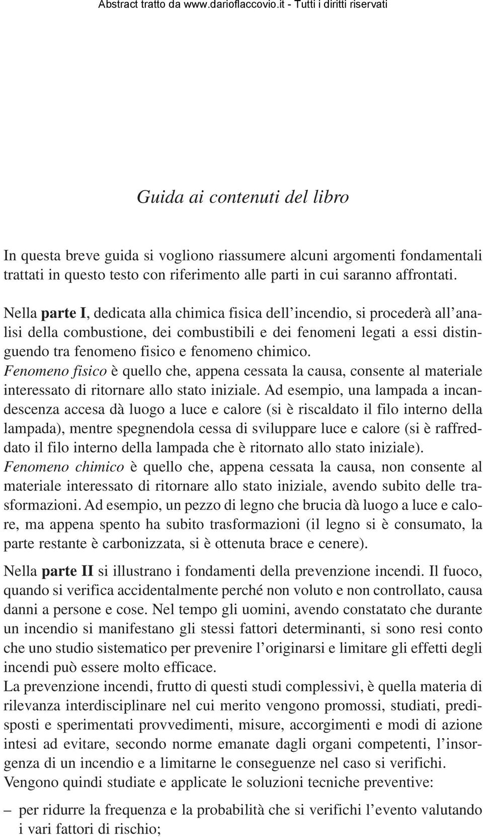 chimico. Fenomeno fisico è quello che, appena cessata la causa, consente al materiale interessato di ritornare allo stato iniziale.