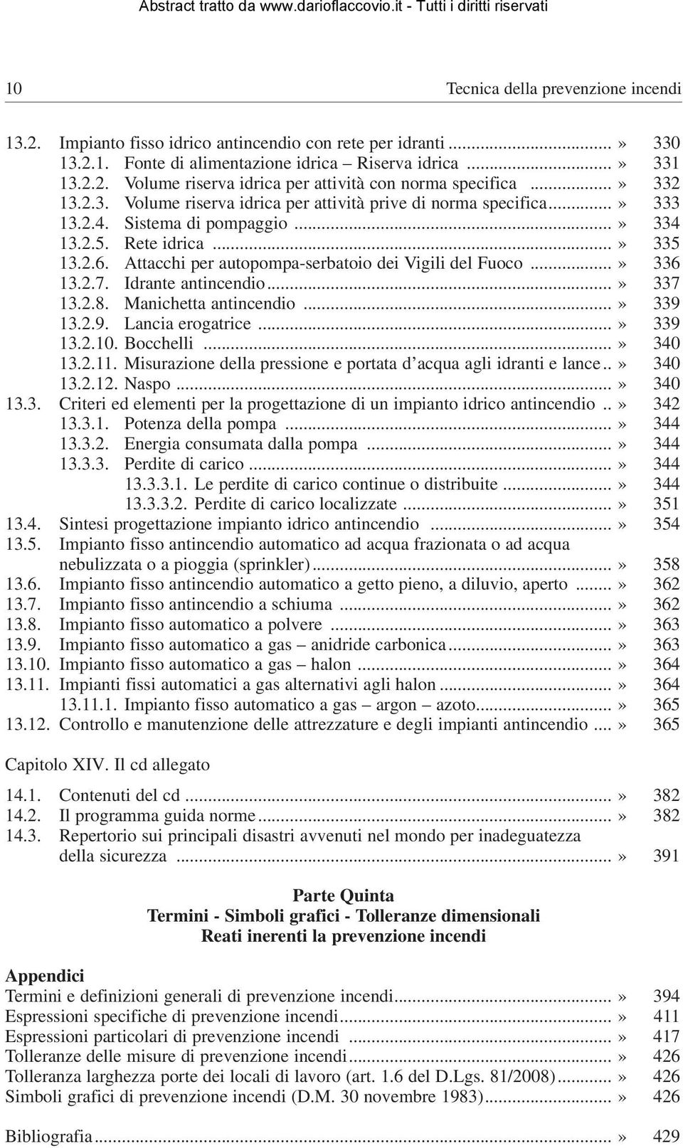 Attacchi per autopompa-serbatoio dei Vigili del Fuoco...» 336 13.2.7. Idrante antincendio...» 337 13.2.8. Manichetta antincendio...» 339 13.2.9. Lancia erogatrice...» 339 13.2.10. Bocchelli...» 340 13.