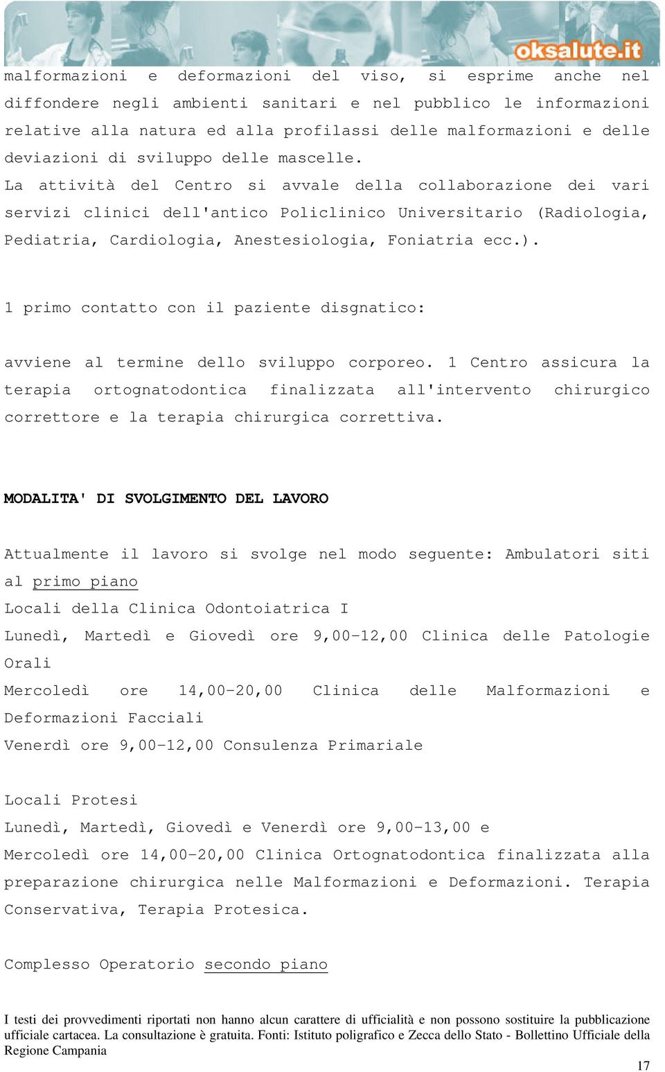 La attività del Centro si avvale della collaborazione dei vari servizi clinici dell'antico Policlinico Universitario (Radiologia, Pediatria, Cardiologia, Anestesiologia, Foniatria ecc.).