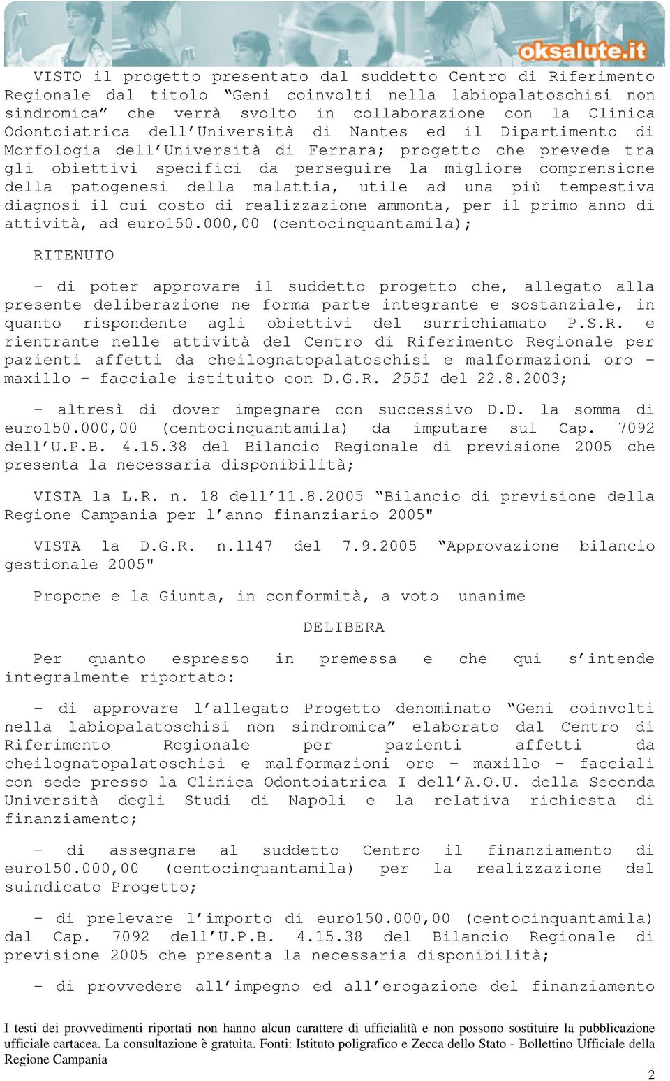 patogenesi della malattia, utile ad una più tempestiva diagnosi il cui costo di realizzazione ammonta, per il primo anno di attività, ad euro150.