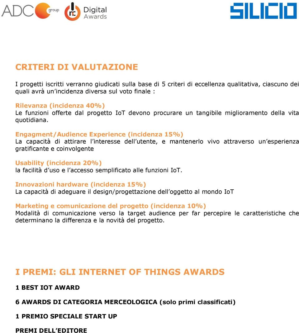 Engagment/Audience Experience (incidenza 15%) La capacità di attirare l interesse dell utente, e mantenerlo vivo attraverso un esperienza gratificante e coinvolgente Usability (incidenza 20%) la