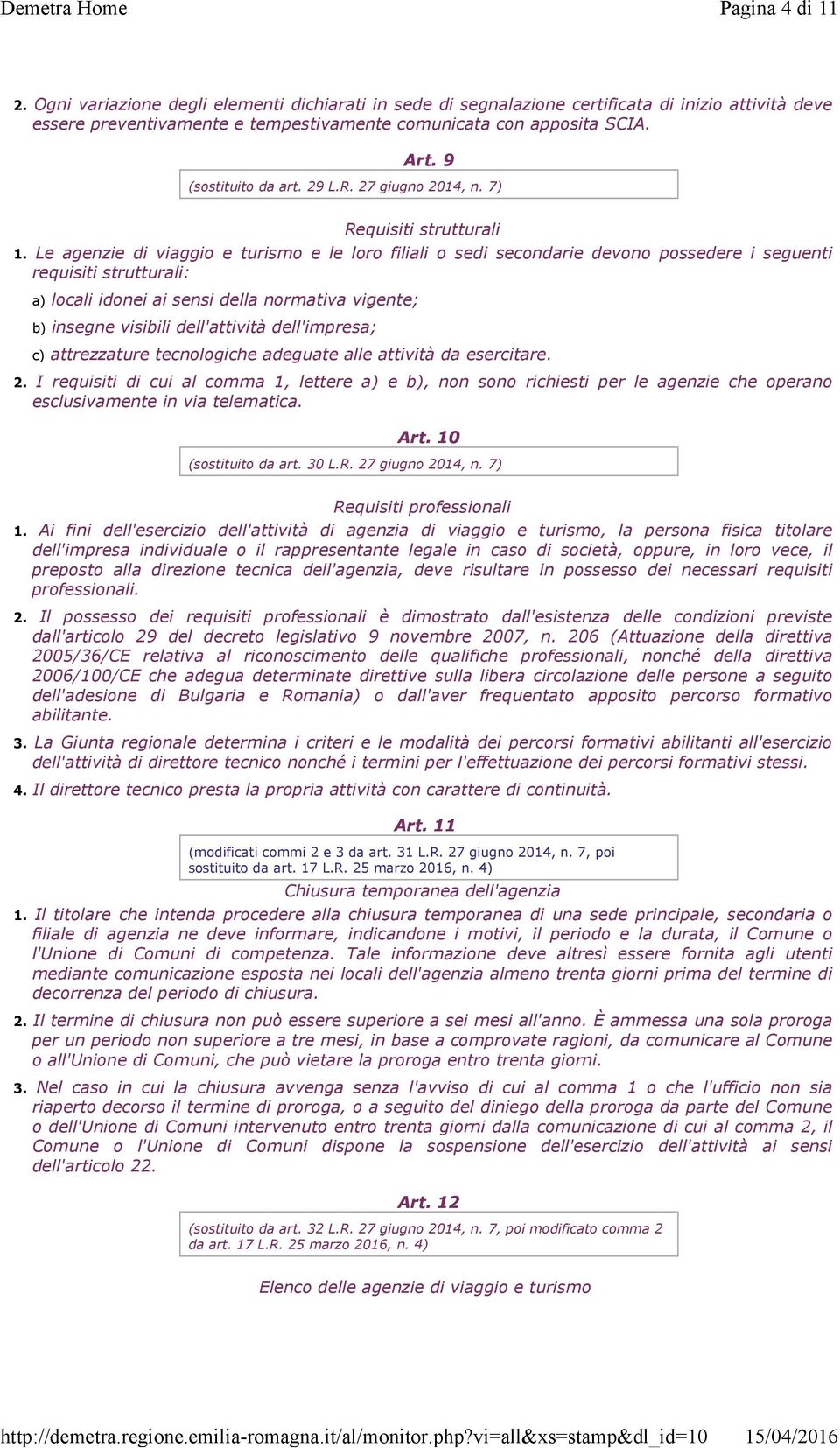 Le agenzie di viaggio e turismo e le loro filiali o sedi secondarie devono possedere i seguenti requisiti strutturali: a) locali idonei ai sensi della normativa vigente; b) insegne visibili