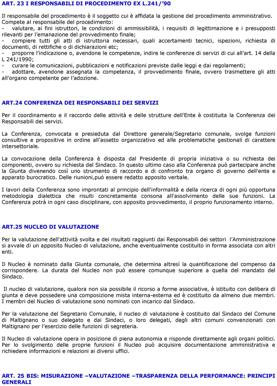 finale; - compiere tutti gli atti di istruttoria necessari, quali accertamenti tecnici, ispezioni, richiesta di documenti, di rettifiche o di dichiarazioni etc; - proporre l indicazione o, avendone