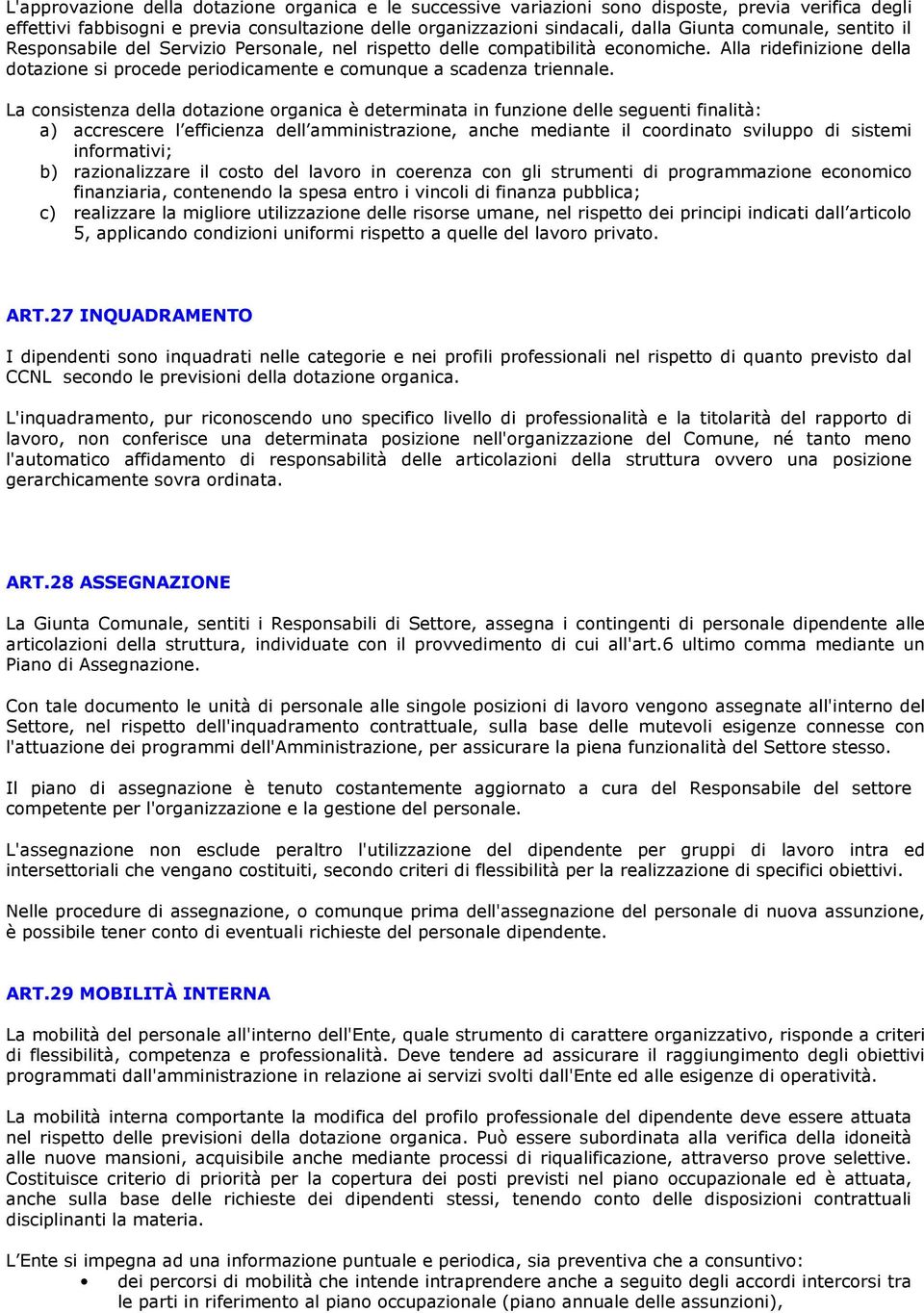 La consistenza della dotazione organica è determinata in funzione delle seguenti finalità: a) accrescere l efficienza dell amministrazione, anche mediante il coordinato sviluppo di sistemi