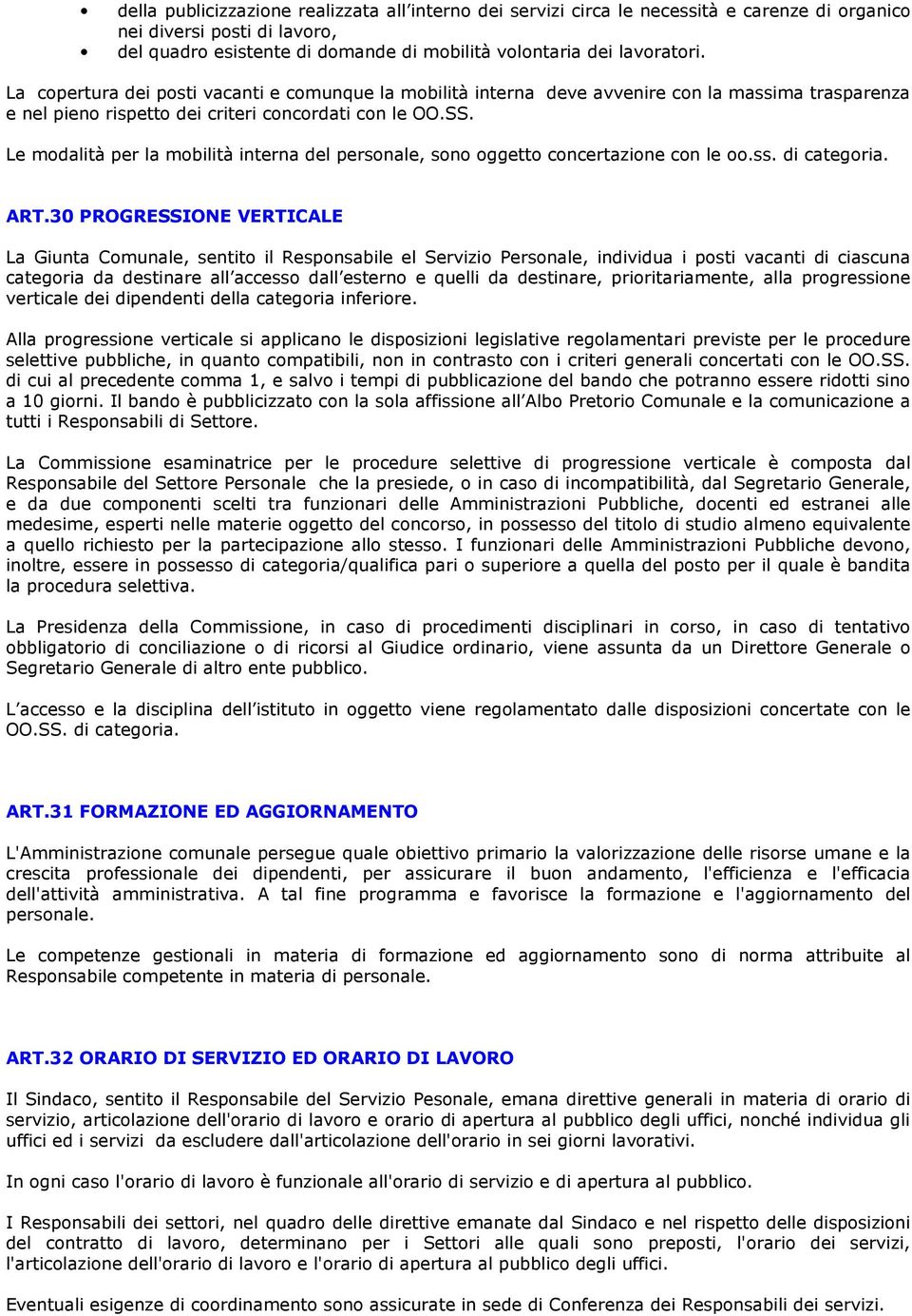 Le modalità per la mobilità interna del personale, sono oggetto concertazione con le oo.ss. di categoria. ART.