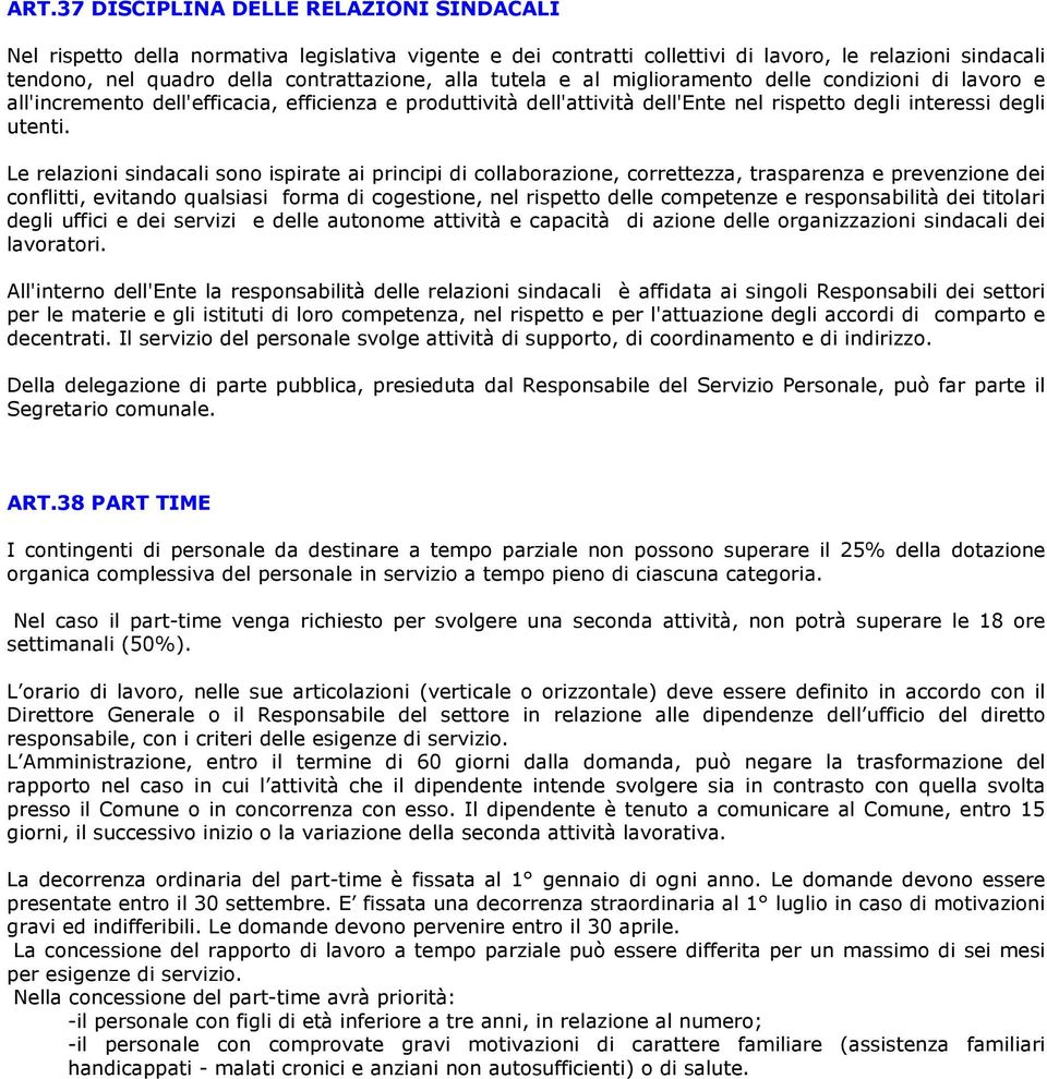 Le relazioni sindacali sono ispirate ai principi di collaborazione, correttezza, trasparenza e prevenzione dei conflitti, evitando qualsiasi forma di cogestione, nel rispetto delle competenze e