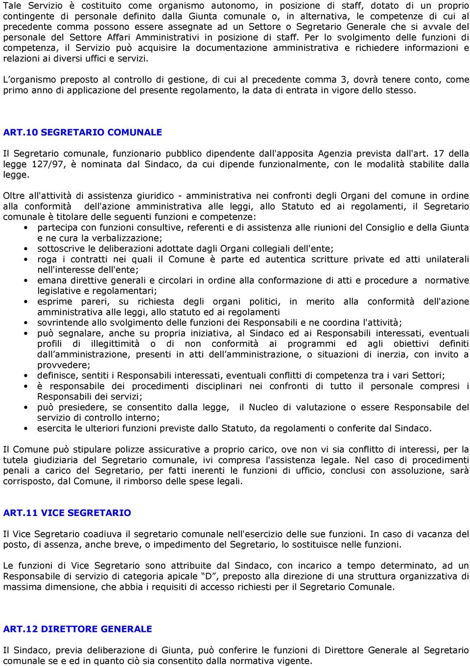 Per lo svolgimento delle funzioni di competenza, il Servizio può acquisire la documentazione amministrativa e richiedere informazioni e relazioni ai diversi uffici e servizi.