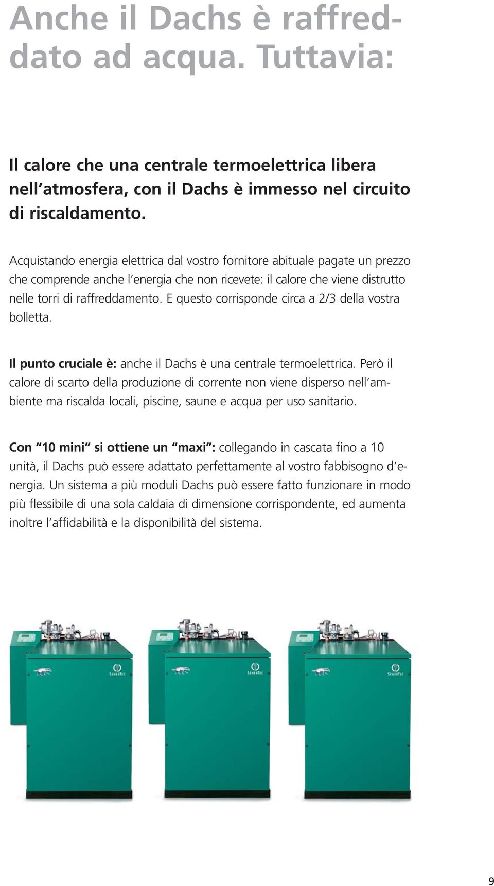 E questo corrisponde circa a 2/3 della vostra bolletta. Il punto cruciale è: anche il Dachs è una centrale termoelettrica.