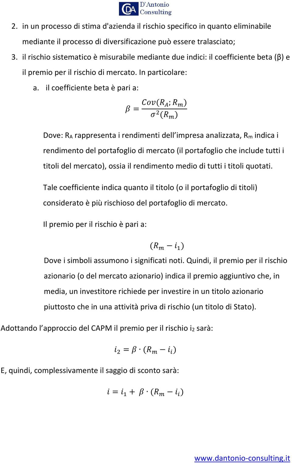 il coefficiente beta è pari a: β = Cov(R A; R m ) σ 2 (R m ) Dove: RA rappresenta i rendimenti dell impresa analizzata, Rm indica i rendimento del portafoglio di mercato (il portafoglio che include