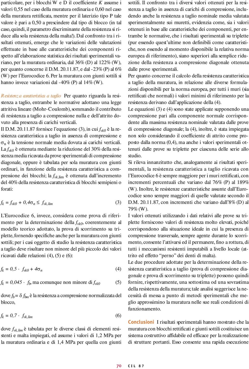 Dal confronto tra i risultati ottenuti, emerge che le variazioni delle valutazioni effettuate in base alle caratteristiche dei componenti rispetto all elaborazione statistica dei risultati