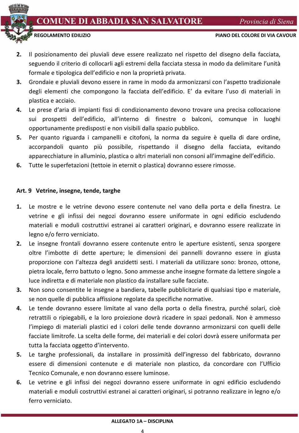 formaleetipologicadell edificioenonlaproprietàprivata. 3. Grondaieepluvialidevonoessereinrameinmododaarmonizzarsiconl aspettotradizionale degli elementi che compongono la facciata dell edificio.