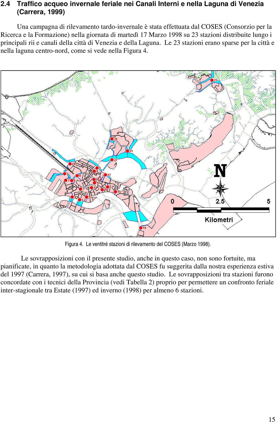 Le 23 stazioni erano sparse per la città e nella laguna centro-nord, come si vede nella Figura 4. Figura 4. Le ventitré stazioni di rilevamento del COSES (Marzo 1998).