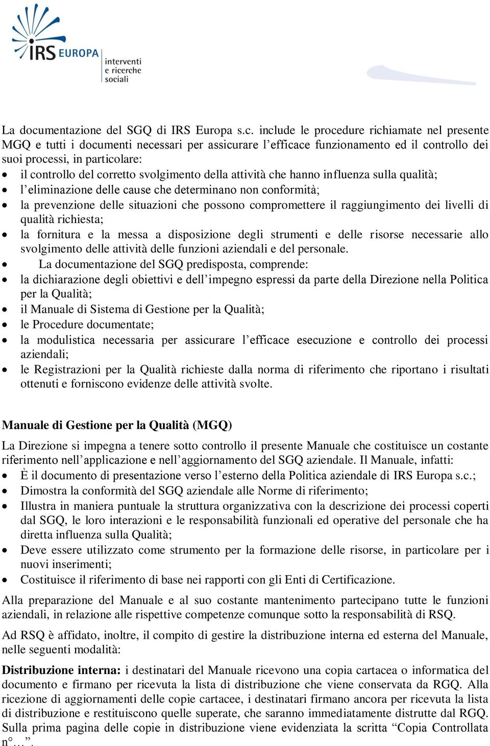 include le procedure richiamate nel presente MGQ e tutti i documenti necessari per assicurare l efficace funzionamento ed il controllo dei suoi processi, in particolare: il controllo del corretto