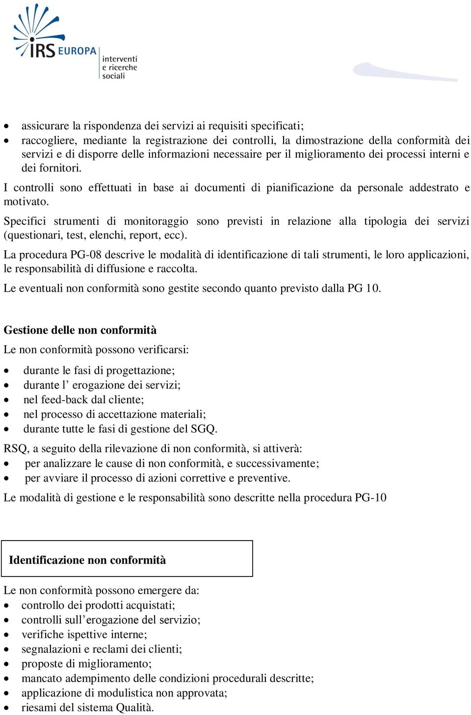 Specifici strumenti di monitoraggio sono previsti in relazione alla tipologia dei servizi (questionari, test, elenchi, report, ecc).