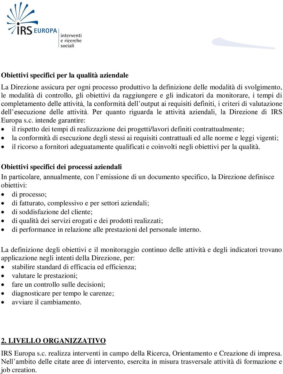 Per quanto riguarda le attività aziendali, la Direzione di IRS Europa s.c.