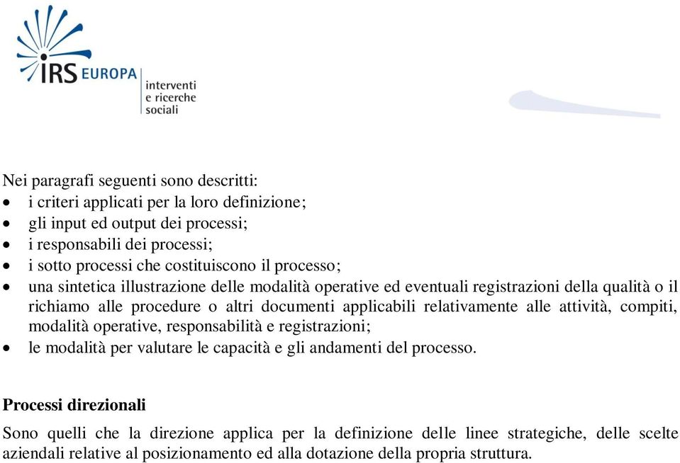 applicabili relativamente alle attività, compiti, modalità operative, responsabilità e registrazioni; le modalità per valutare le capacità e gli andamenti del processo.