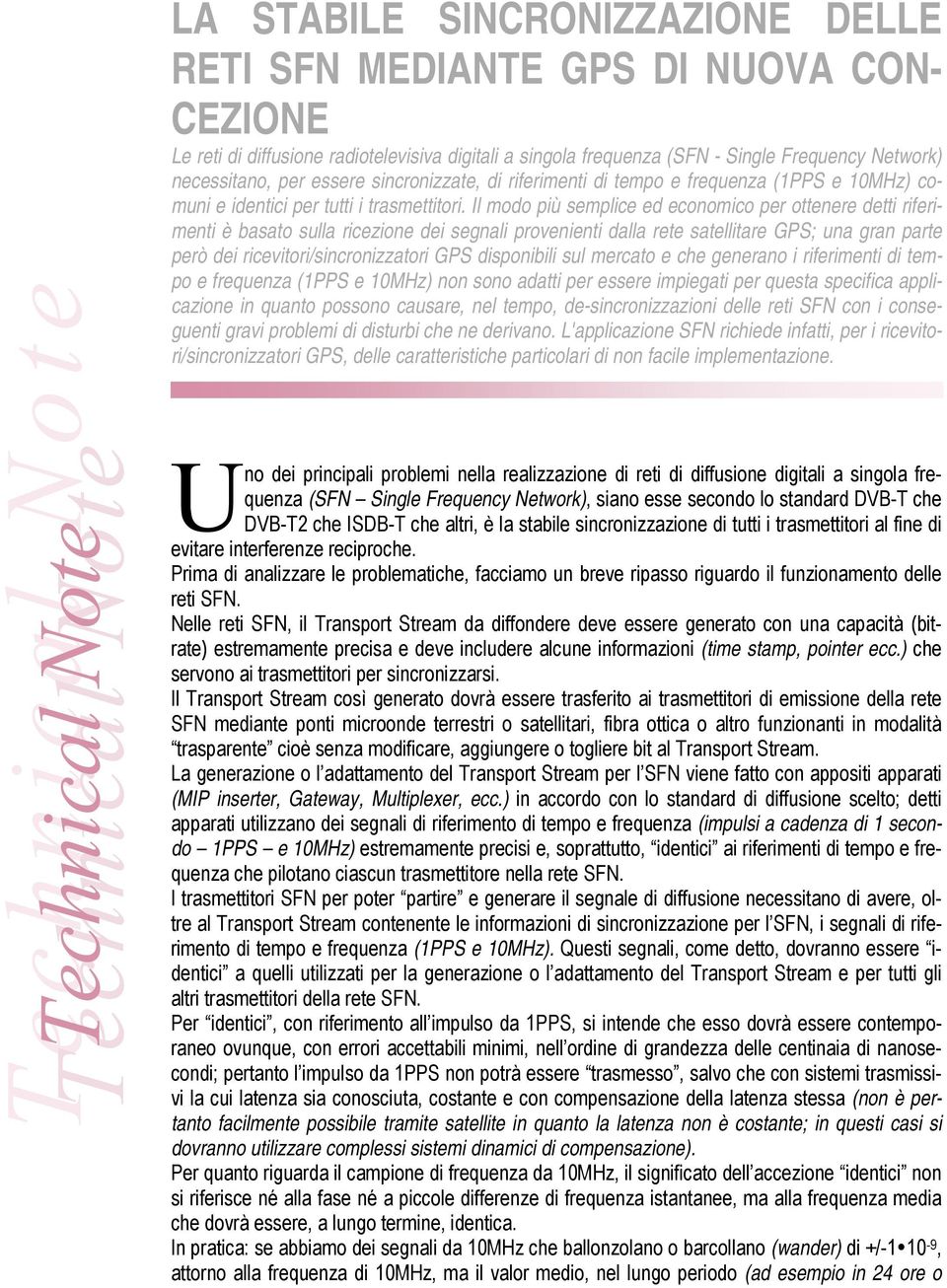 Il modo più semplice ed economico per ottenere detti riferimenti è basato sulla ricezione dei segnali provenienti dalla rete satellitare GPS; una gran parte però dei ricevitori/sincronizzatori GPS