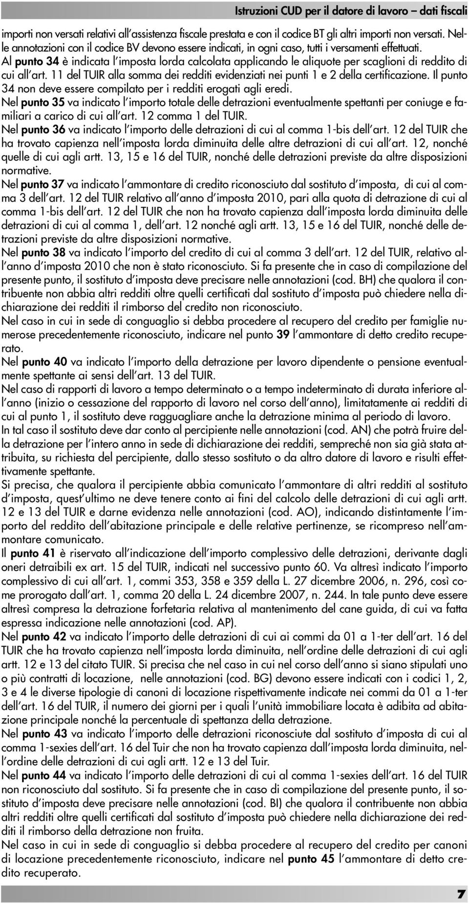 Al punto 34 è indicata l imposta lorda calcolata applicando le aliquote per scaglioni di reddito di cui all art. 11 del TUIR alla somma dei redditi evidenziati nei punti 1 e 2 della certificazione.