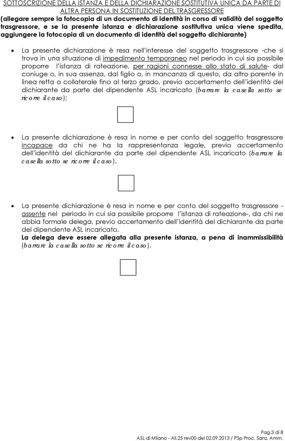 dichiarazione è resa nell interesse del soggetto trasgressore -che si trova in una situazione di impedimento temporaneo nel periodo in cui sia possibile proporre l istanza di rateazione, per ragioni