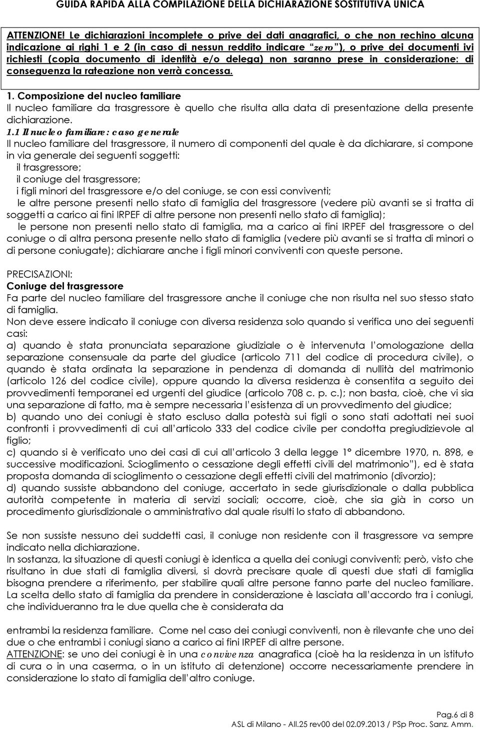 documento di identità e/o delega) non saranno prese in considerazione: di conseguenza la rateazione non verrà concessa. 1.