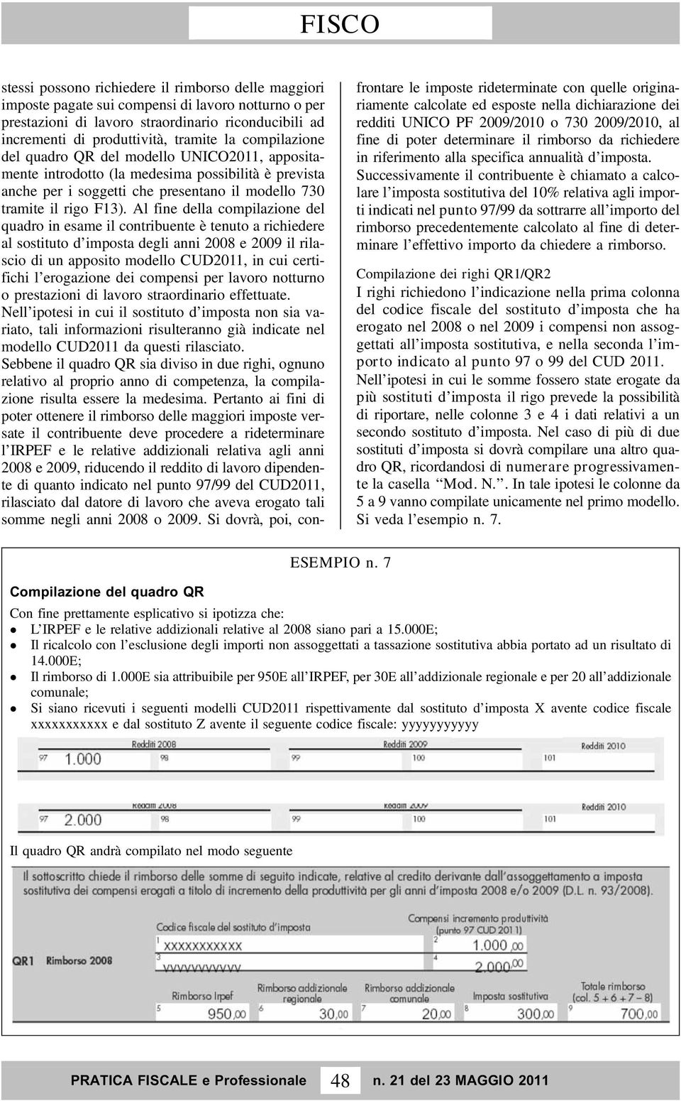 compilazione del quadro QR del modello UNICO2011, appositamente introdotto (la medesima possibilità è prevista anche per i soggetti che presentano il modello 730 tramite il rigo F13).