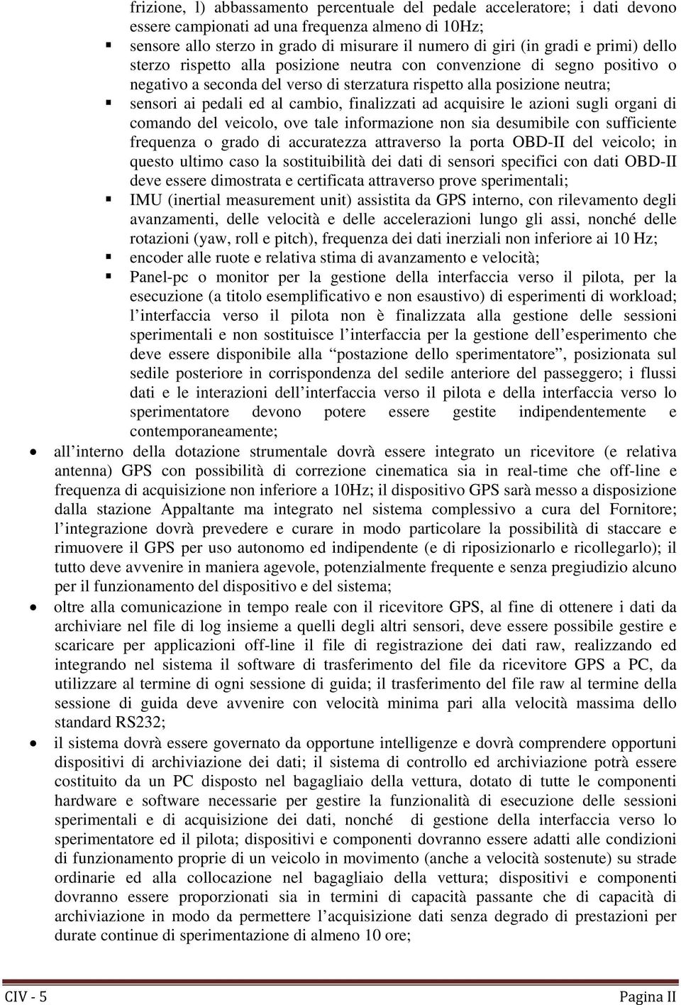 finalizzati ad acquisire le azioni sugli organi di comando del veicolo, ove tale informazione non sia desumibile con sufficiente frequenza o grado di accuratezza attraverso la porta OBD-II del