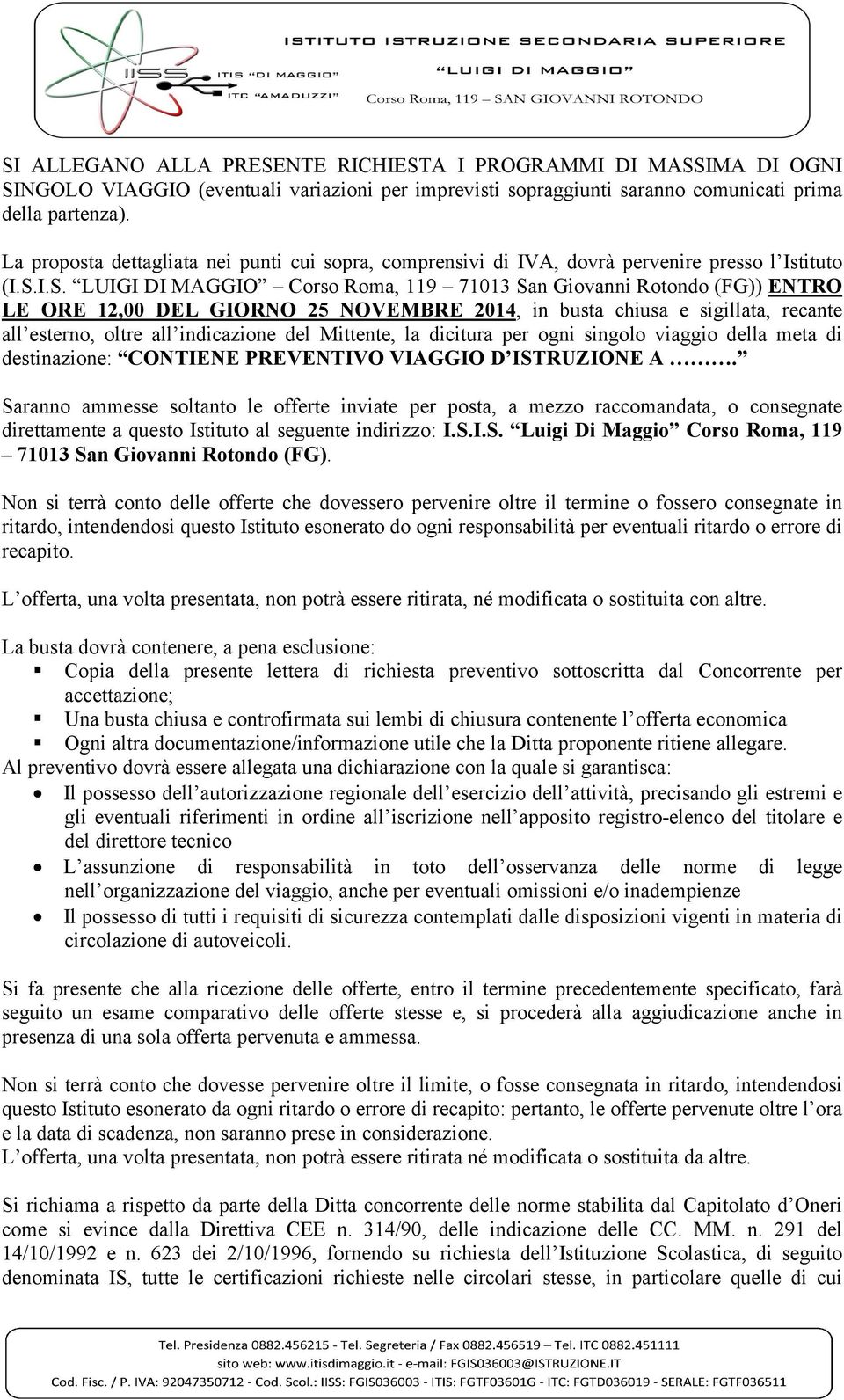 I.S. LUIGI DI MAGGIO Corso Roma, 119 71013 San Giovanni Rotondo (FG)) ENTRO LE ORE 12,00 DEL GIORNO 25 NOVEMBRE 2014, in busta chiusa e sigillata, recante all esterno, oltre all indicazione del